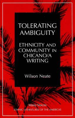 Tolerating Ambiguity: Ethnicity and Community in Chicano/A Writing by Wilson Neate