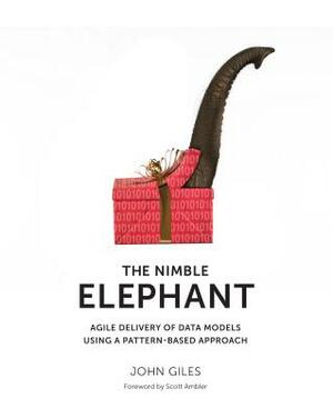 The Nimble Elephant: Agile Delivery of Data Models Using a Pattern-Based Approach by John Giles