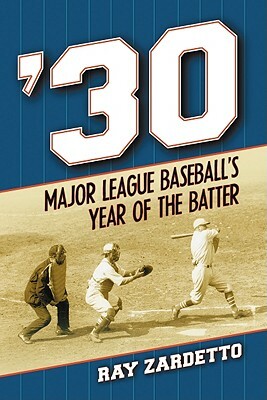'30: Major League Baseball's Year of the Batter by Ray Zardetto