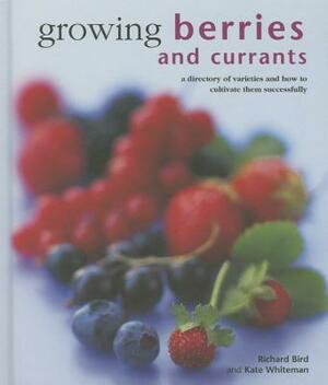 How to Grow Berries & Currants: A Practical Gardening Guide to Growing Strawberries, Blueberries and Other Soft Fruits, with Step-By-Step Techniques a by Richard Bird, Kate Whiteman