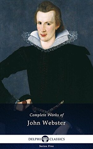 Complete Works of John Webster by John Webster