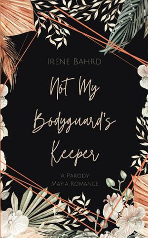 Not My Bodyguard's Keeper by Irene Bahrd