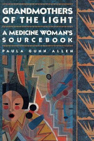 Grandmothers of The Light: A Medicine Woman's Sourcebook by Paula Gunn Allen