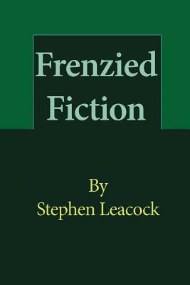 Frenzied Fiction by Stephen Leacock