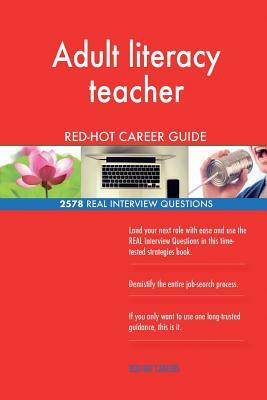 Adult literacy teacher RED-HOT Career Guide; 2578 REAL Interview Questions by Red-Hot Careers