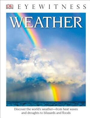 DK Eyewitness Books: Weather: Discover the World's Weather from Heat Waves and Droughts to Blizzards and Flood by Brian Cosgrove