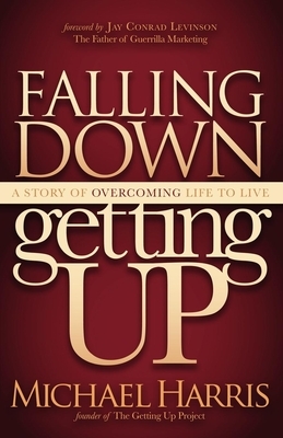 Falling Down Getting Up: A Story of Overcoming Life to Live by Michael Harris