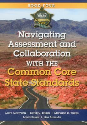Navigating Assessment and Collaboration with the Common Core State Standards by Maryann D. Wiggs, Larry Ainsworth, Derek Briggs