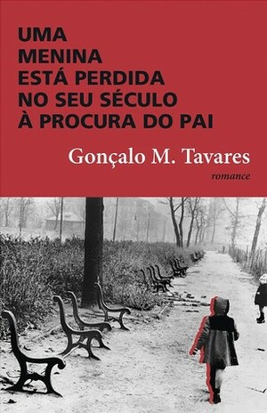 Uma Menina Está Perdida no Seu Século à Procura do Pai by Gonçalo M. Tavares