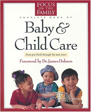 Complete Book of Baby & Child Care: From Pre-Birth Through the Teen Years by Focus on the Family