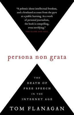 Persona Non Grata: The Death of Free Speech in the Internet Age by Tom Flanagan