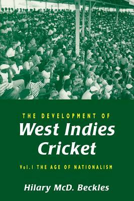 The Development of West Indies Cricket: Vol. 1 the Age of Nationalism by Hilary Beckles