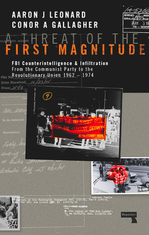 A Threat of the First Magnitude: FBI Counterintelligence & Infiltration From the Communist Party to the Revolutionary Union - 1962-1974 by Aaron J. Leonard, Conor A. Gallagher