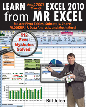 Learn Excel 2007 through Excel 2010 From MrExcel: Master Pivot Tables, Subtotals, Charts, VLOOKUP, IF, Data Analysis and Much More - 512 Excel Mysteries Solved by Bill Jelen