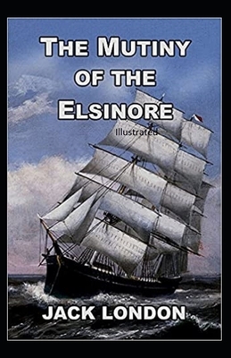 The Mutiny of the Elsinore Illustrated by Jack London