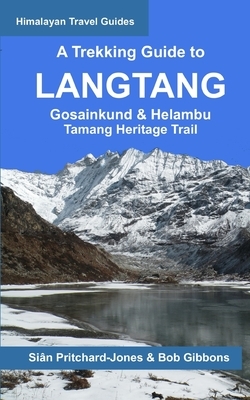 A Trekking Guide to Langtang: Gosainkund & Helambu, Tamang Heritage Trail by Bob Gibbons, Sian Pritchard-Jones