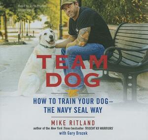 Team Dog: How to Train Your Dog-The Navy Seal Way by Mike Ritland