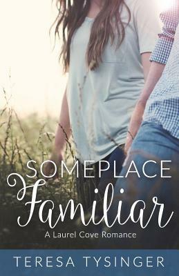 Someplace Familiar: A Laurel Cove Romance by Teresa Tysinger