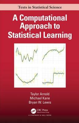 A Computational Approach to Statistical Learning by Taylor Arnold, Michael Kane, Bryan W. Lewis