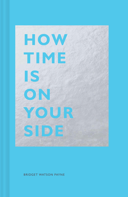 How Time Is on Your Side: (time Management Book for Creatives, Book on Productivity, Mental Focus, and Achieving Goals) by Bridget Watson Payne