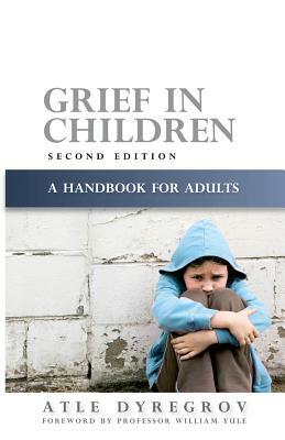 Grief in Children: A Handbook for Adults Second Edition by Atle Dyregrov