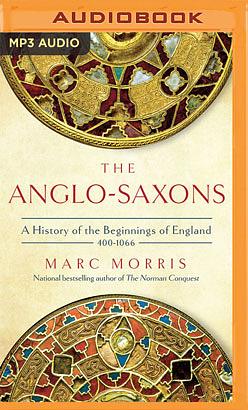 The Anglo-Saxons: A History of the Beginnings of England: 400-1066 by Marc Morris
