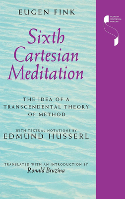 Sixth Cartesian Meditation: The Idea of a Transcendental Theory of Method by Eugen Fink