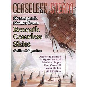 Ceaseless Steam: Steampunk Stories from Beneath Ceaseless Skies Online Magazine by Tony Pi, Marissa Lingen, T.F. Davenport, Kris Dikeman, K.J. Kabza, Dru Pagliassotti, Matthew David Surridge, Sara M. Harvey, Tom Crosshill, Wendy N. Wagner, Dean Wells, Scott H. Andrews, Aliette de Bodard, Matthew Bey, Yoon Ha Lee, A.B. Treadwell, Derek Künsken, Jonathan Wood, Margaret Ronald