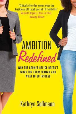 Ambition Redefined: Why the Corner Office Doesn't Work for Every Woman & What to Do Instead by Kathryn Sollmann