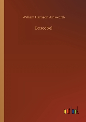 Boscobel by William Harrison Ainsworth