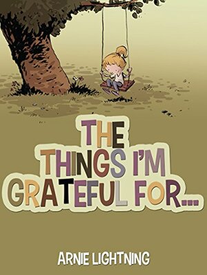 THE THINGS I'M GRATEFUL FOR by Arnie Lightning