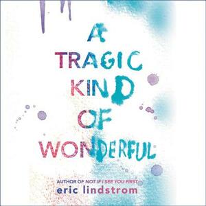 A Tragic Kind of Wonderful by Eric Lindstrom