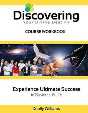 Discovering Your Divine Destiny Workbook: ULTIMATE SUCCESS in Business and Life by Knolly Williams