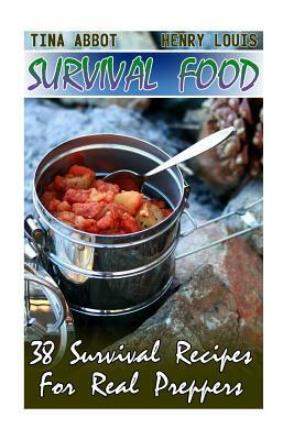 Survival Food: 38 Survival Recipes For Real Preppers: (Survival Pantry, Canning and Preserving, Prepper's Pantry) by Henry Louis, Tina Abbot