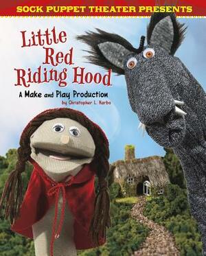 Sock Puppet Theater Presents Little Red Riding Hood: A Make & Play Production by Christopher L. Harbo