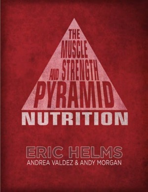 The Muscle & Strength Pyramid - Nutrition by Andrea Valdez, Eric Helms, Andy Morgan