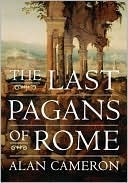 The Last Pagans of Rome by Alan Cameron