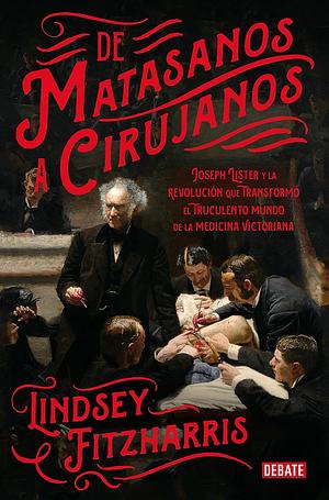 The Butchering Art: Joseph Lister's Quest to Transform the Grisly World of Victorian Medicine by Lindsey Fitzharris