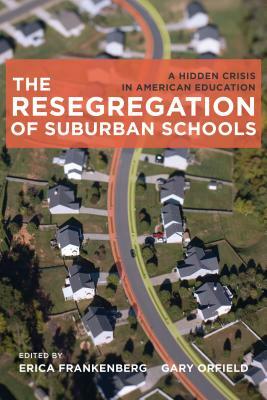 The Resegregation of Suburban Schools: A Hidden Crisis in American Education by Erica Frankenberg, Gary Orfield
