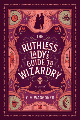 The Ruthless Lady's Guide to Wizardry by C.M. Waggoner