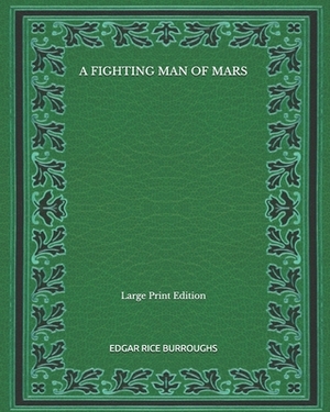 A Fighting Man Of Mars - Large Print Edition by Edgar Rice Burroughs