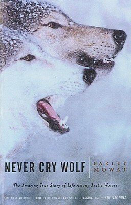 Never Cry Wolf: Amazing True Story of Life Among Artic Wolves by Farley Mowat