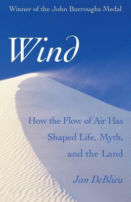 Wind: How the Flow of Air Has Shaped Life, Myth, and the Land by Jan DeBlieu