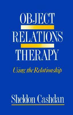 Object Relations Therapy: Using the Relationship by Sheldon Cashdan