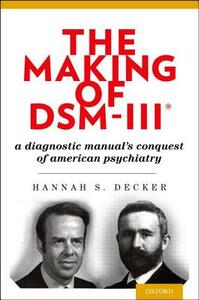 The Making of Dsm-Iii(r): A Diagnostic Manual's Conquest of American Psychiatry by Hannah Decker