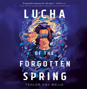 Lucha of the Forgotten Spring  by Tehlor Kay Mejia