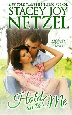 Hold On To Me: Welcome To Redemption, Book 8 by Stacey Joy Netzel