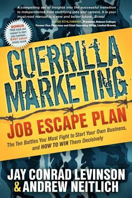 Guerrilla Marketing: Job Escape Plan: The Ten Battles You Must Fight to Start Your Own Business, and HOW TO WIN Them Decisively by Andrew Neitlich, Jay Conrad Levinson