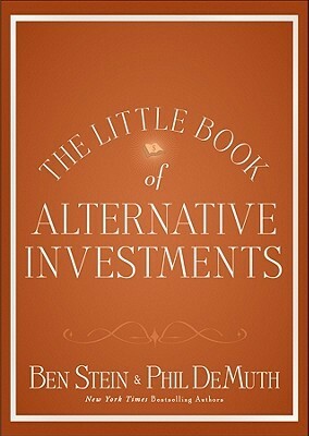 The Little Book of Alternative Investments: Reaping Rewards by Daring to Be Different by Ben Stein, Phil DeMuth