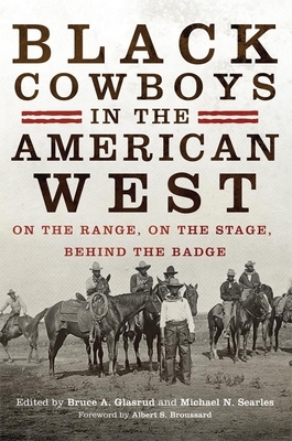 Black Cowboys in the American West: On the Range, on the Stage, behind the Badge by Bruce A. Glasrud, Michael N. Searles